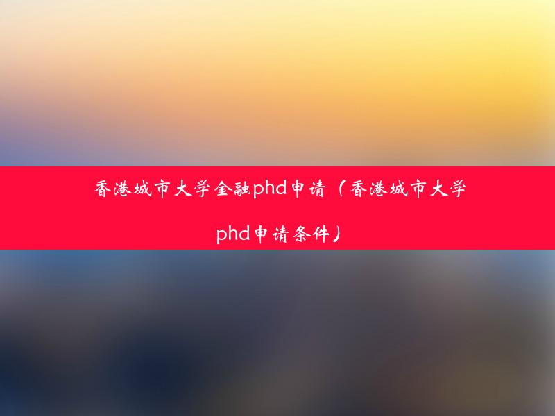 香港城市大学金融phd申请（香港城市大学phd申请条件）