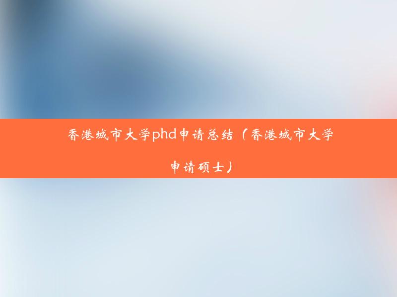 香港城市大学phd申请总结（香港城市大学申请硕士）