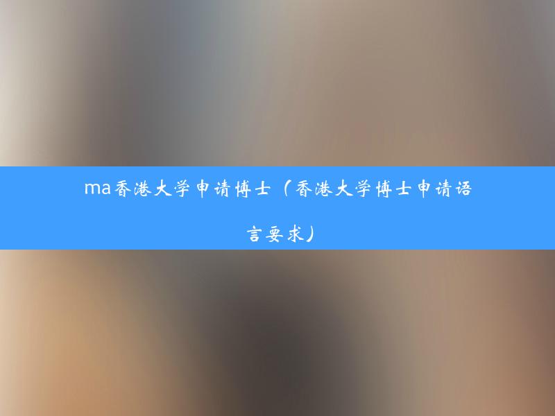 ma香港大学申请博士（香港大学博士申请语言要求）