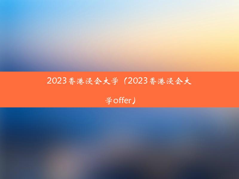 2023香港浸会大学（2023香港浸会大学offer）