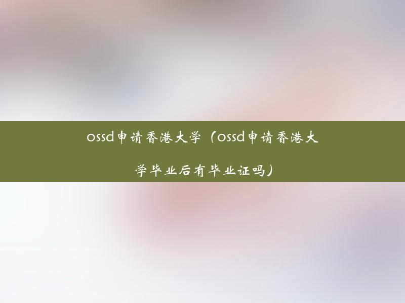 ossd申请香港大学（ossd申请香港大学毕业后有毕业证吗）