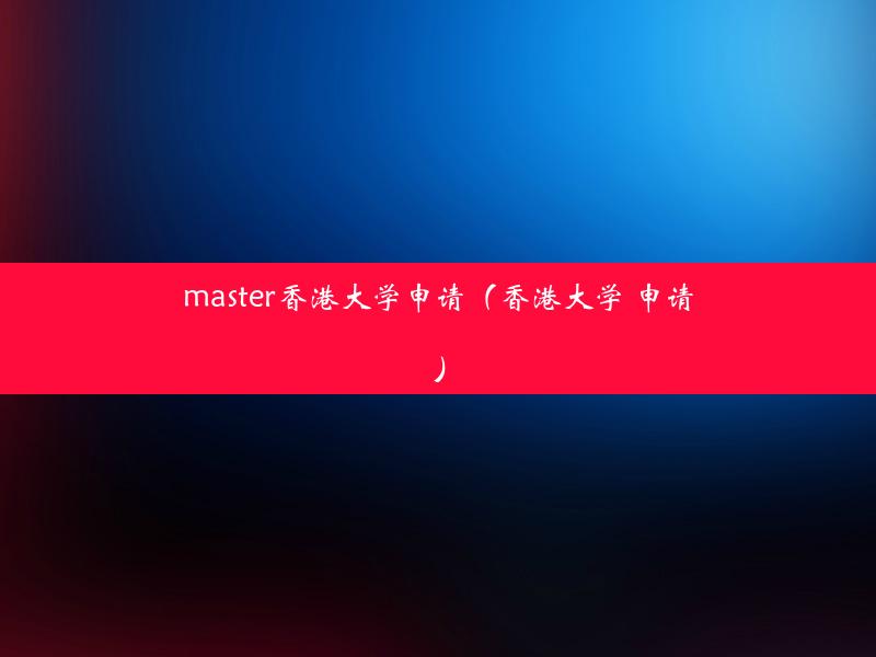 master香港大学申请（香港大学 申请）