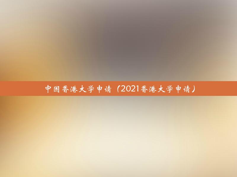 中国香港大学申请（2021香港大学申请）