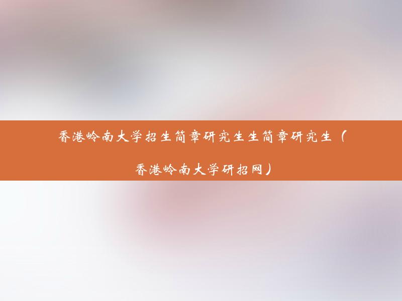 香港岭南大学招生简章研究生生简章研究生（香港岭南大学研招网）