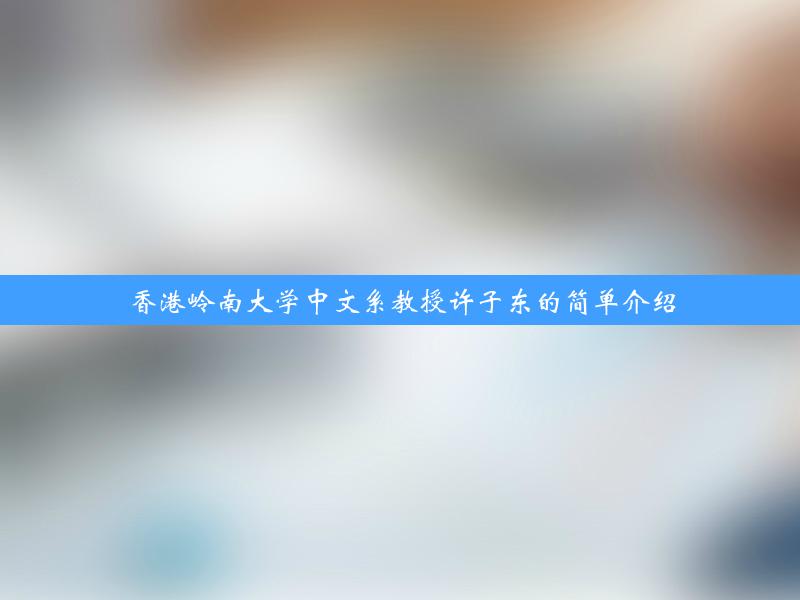 香港岭南大学中文系教授许子东的简单介绍