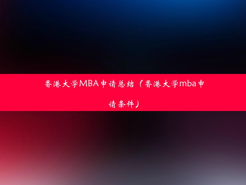 香港大学MBA申请总结（香港大学mba申请条件）