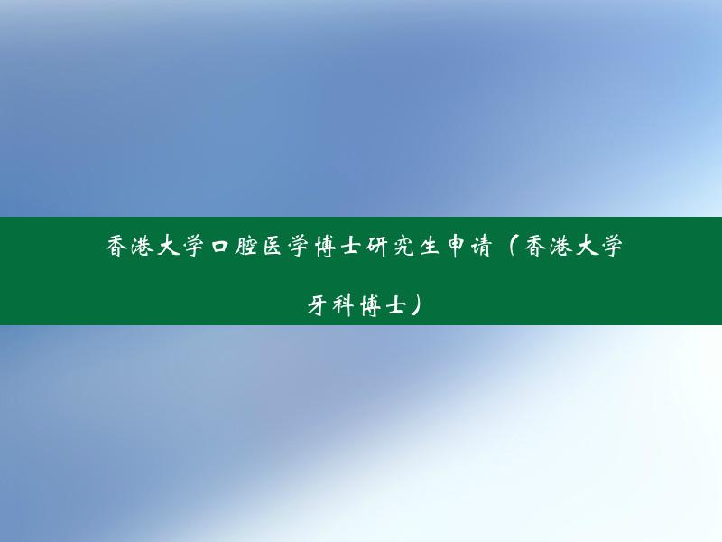 香港大学口腔医学博士研究生申请（香港大学牙科博士）